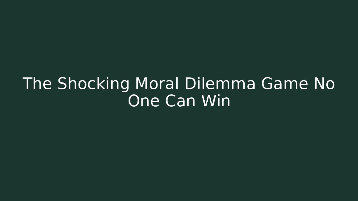 The Shocking Moral Dilemma Game No One Can Win