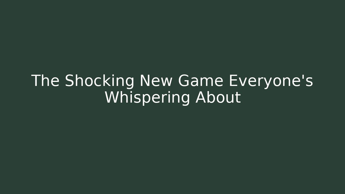The Shocking New Game Everyone's Whispering About