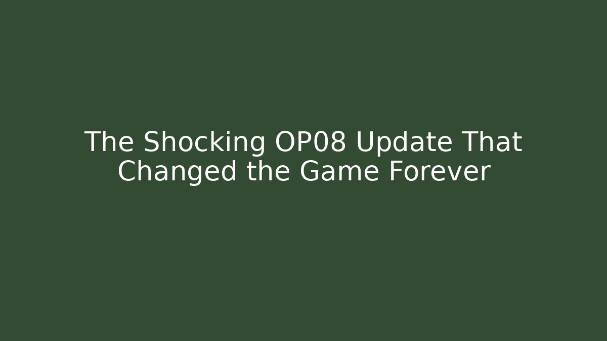 The Shocking OP08 Update That Changed the Game Forever