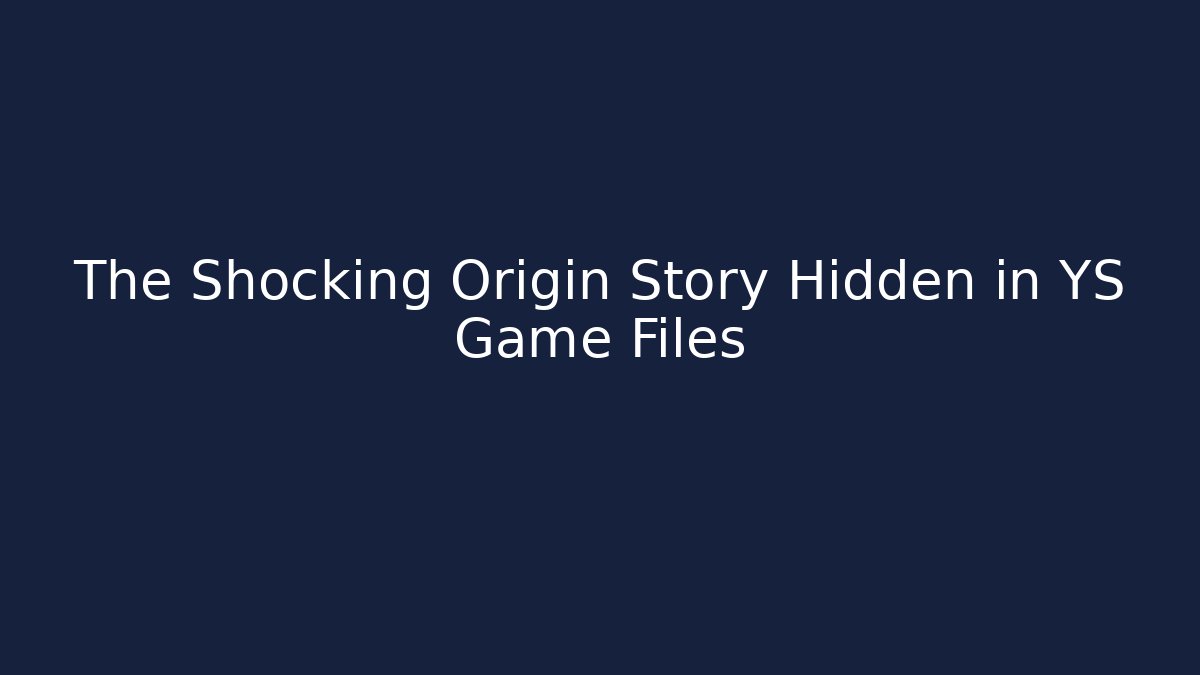 The Shocking Origin Story Hidden in YS Game Files