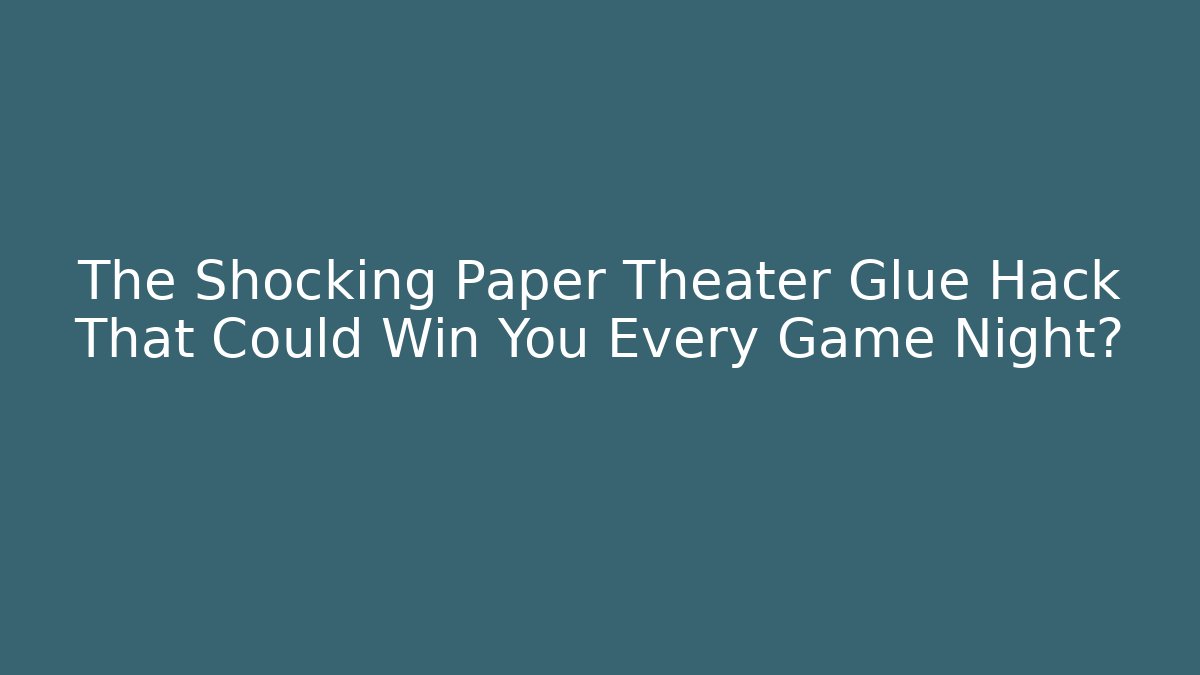 The Shocking Paper Theater Glue Hack That Could Win You Every Game Night?