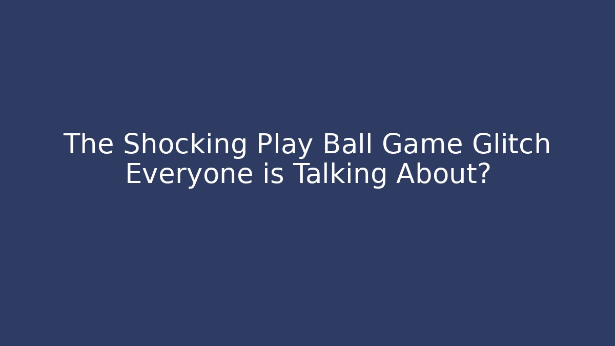 The Shocking Play Ball Game Glitch Everyone is Talking About?