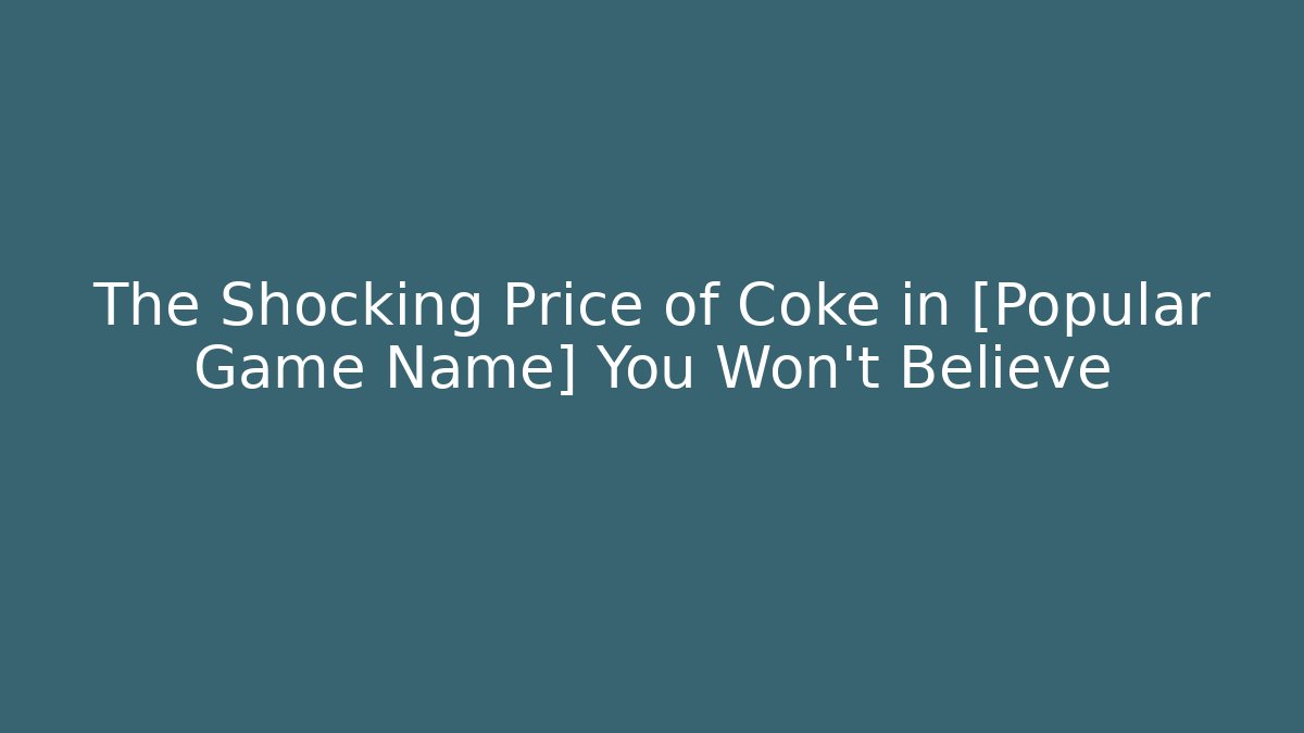 The Shocking Price of Coke in [Popular Game Name] You Won't Believe