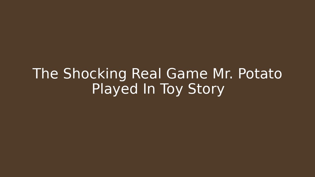 The Shocking Real Game Mr. Potato Played In Toy Story