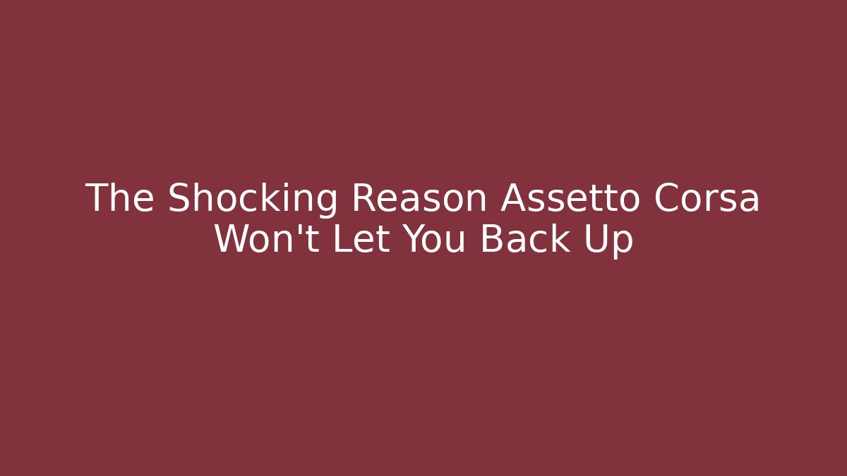 The Shocking Reason Assetto Corsa Won't Let You Back Up - Método de Aprovação