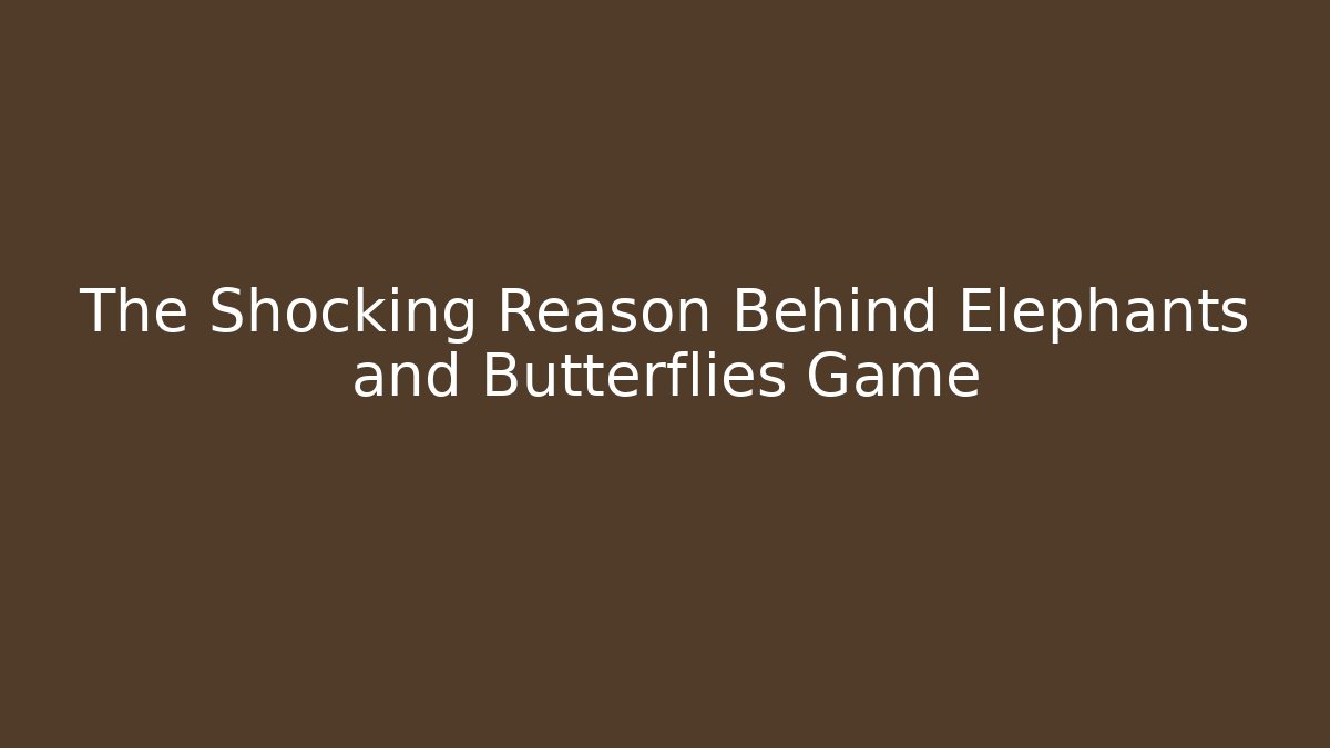 The Shocking Reason Behind Elephants and Butterflies Game