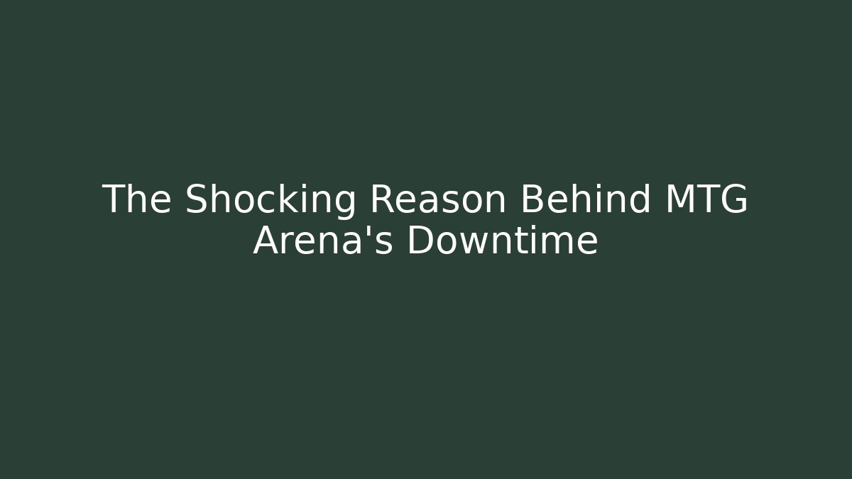 The Shocking Reason Behind MTG Arena's Downtime
