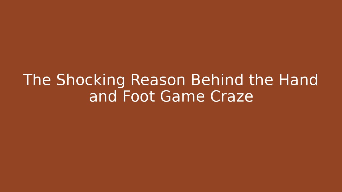 The Shocking Reason Behind the Hand and Foot Game Craze - Método de Aprovação