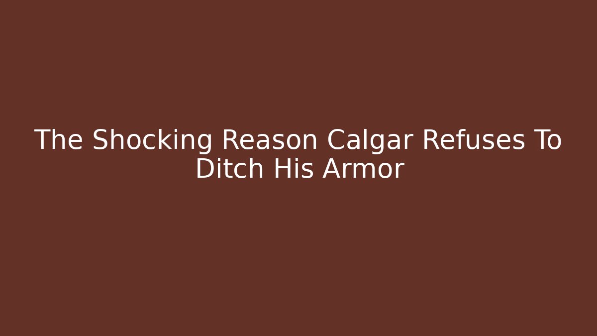 The Shocking Reason Calgar Refuses To Ditch His Armor