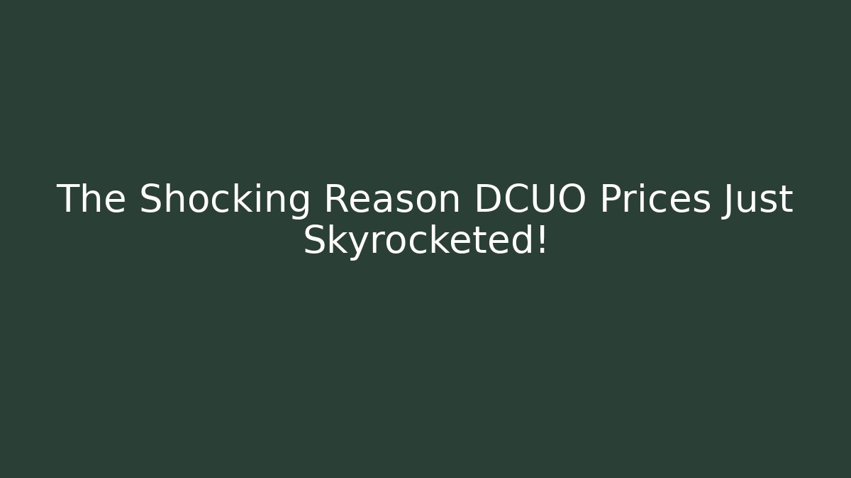 The Shocking Reason DCUO Prices Just Skyrocketed!