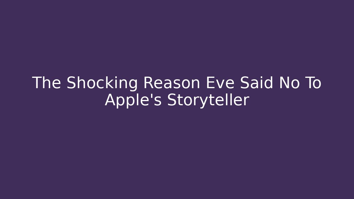 The Shocking Reason Eve Said No To Apple's Storyteller