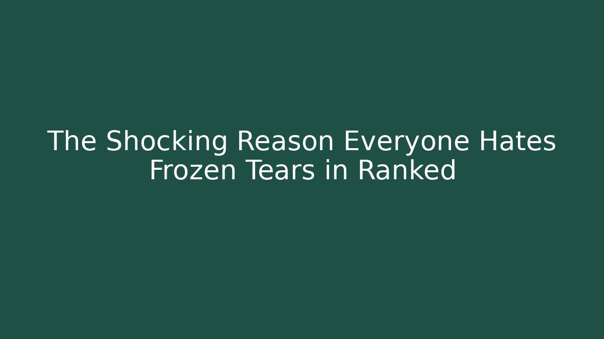 The Shocking Reason Everyone Hates Frozen Tears in Ranked