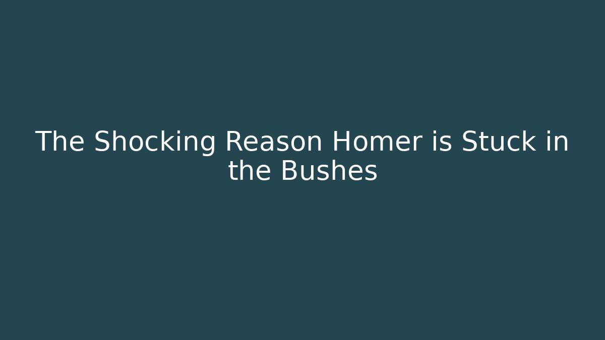 The Shocking Reason Homer is Stuck in the Bushes