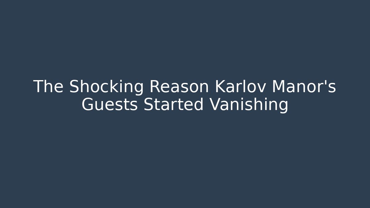 The Shocking Reason Karlov Manor's Guests Started Vanishing