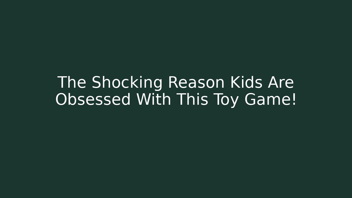 The Shocking Reason Kids Are Obsessed With This Toy Game!