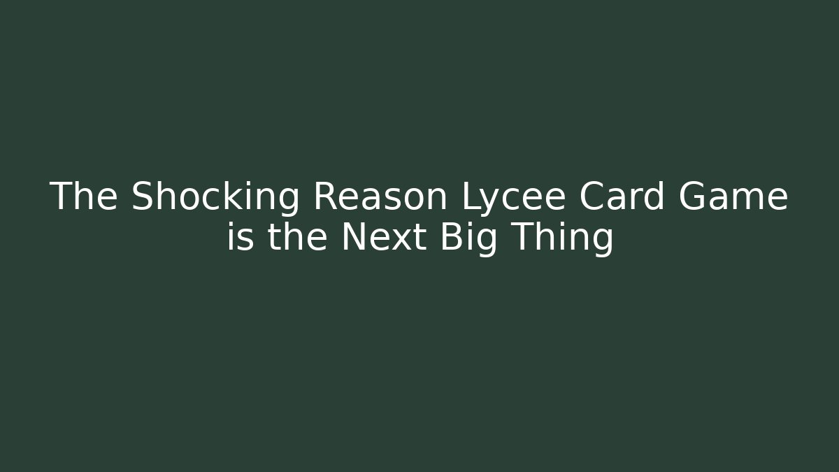 The Shocking Reason Lycee Card Game is the Next Big Thing