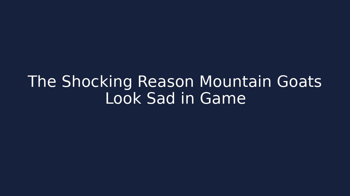 The Shocking Reason Mountain Goats Look Sad in Game