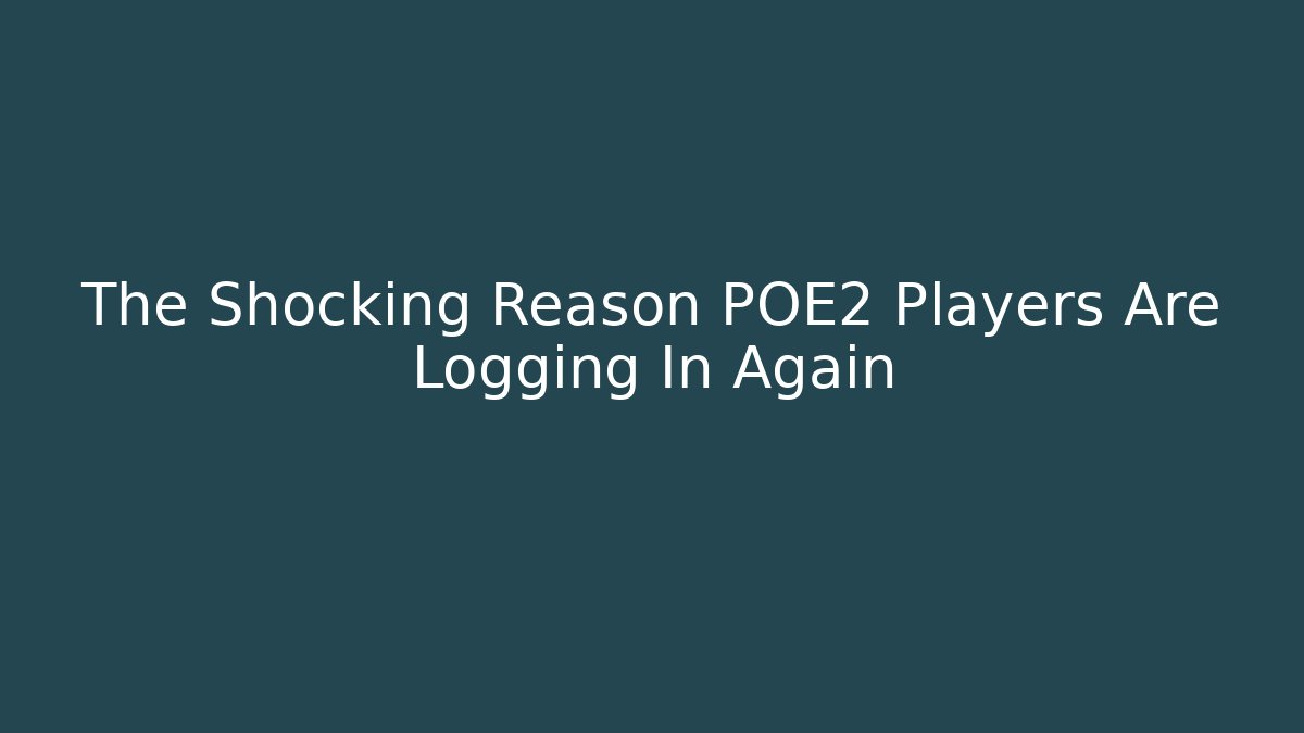 The Shocking Reason POE2 Players Are Logging In Again - Método de Aprovação