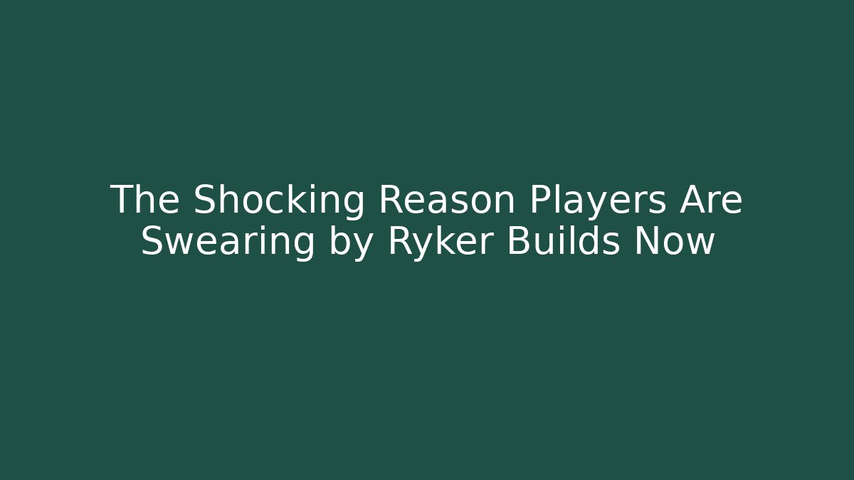 The Shocking Reason Players Are Swearing by Ryker Builds Now