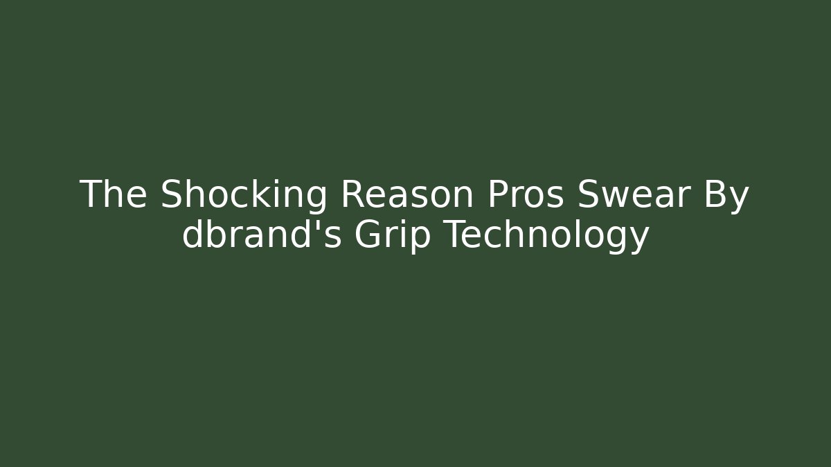 The Shocking Reason Pros Swear By dbrand's Grip Technology