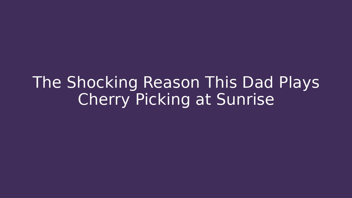 The Shocking Reason This Dad Plays Cherry Picking at Sunrise