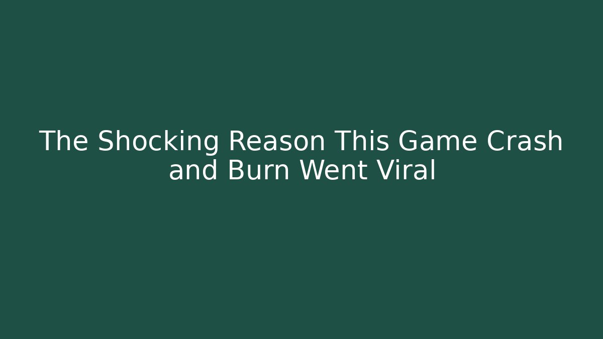 The Shocking Reason This Game Crash and Burn Went Viral