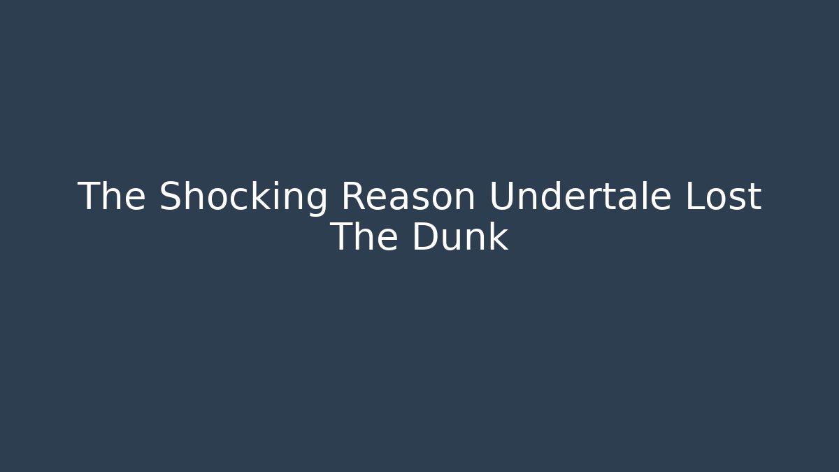 The Shocking Reason Undertale Lost The Dunk