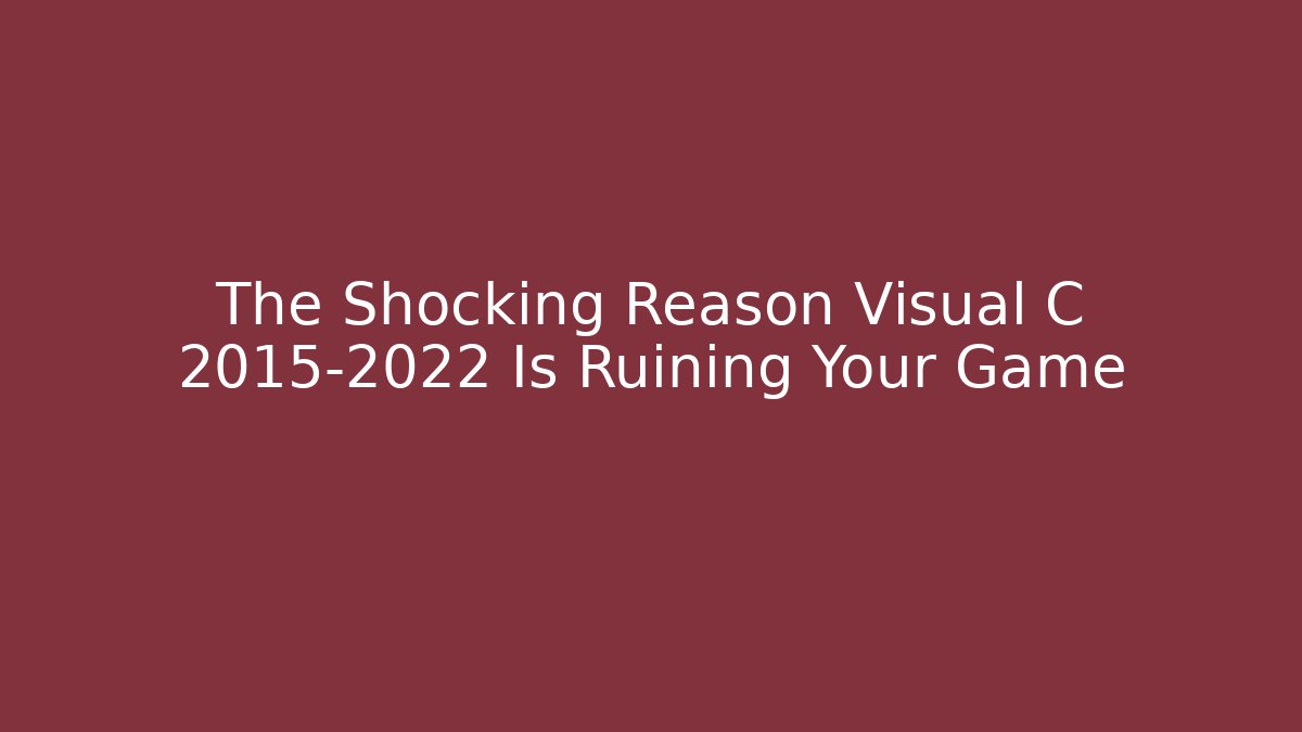 The Shocking Reason Visual C 2015-2022 Is Ruining Your Game