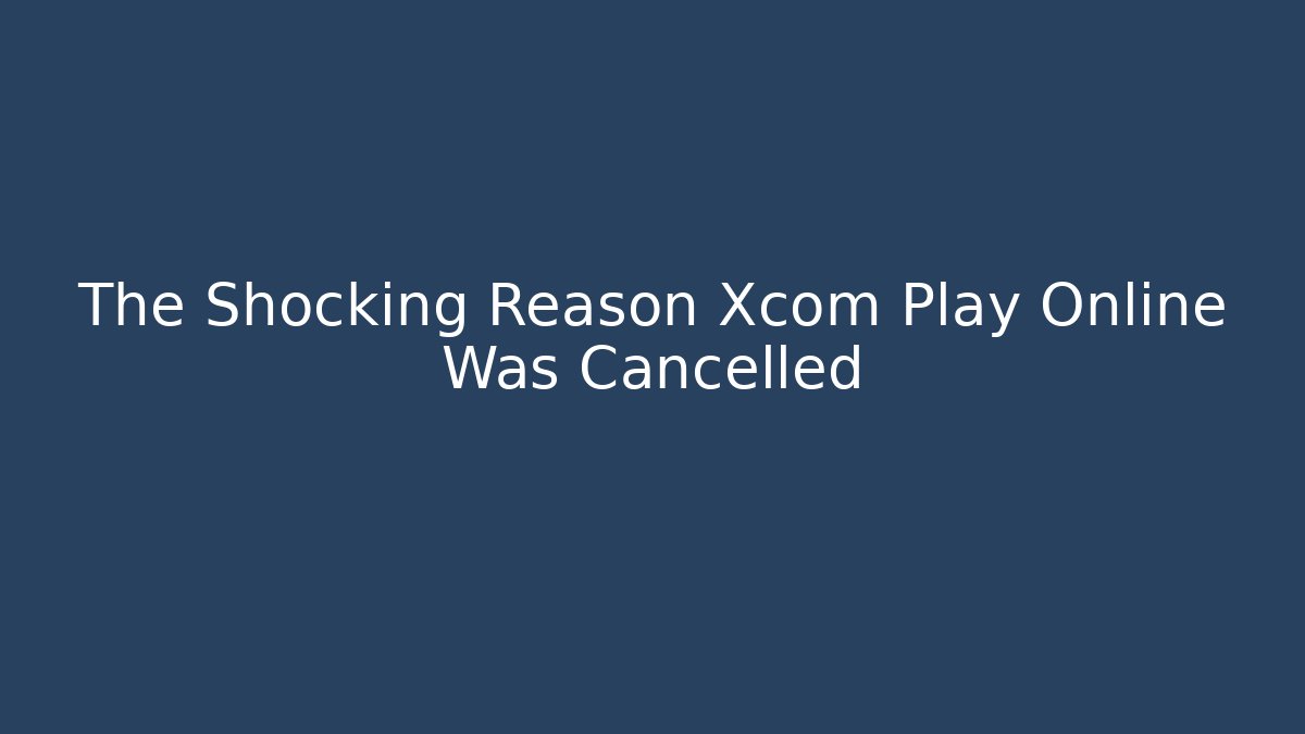 The Shocking Reason Xcom Play Online Was Cancelled - Método de Aprovação