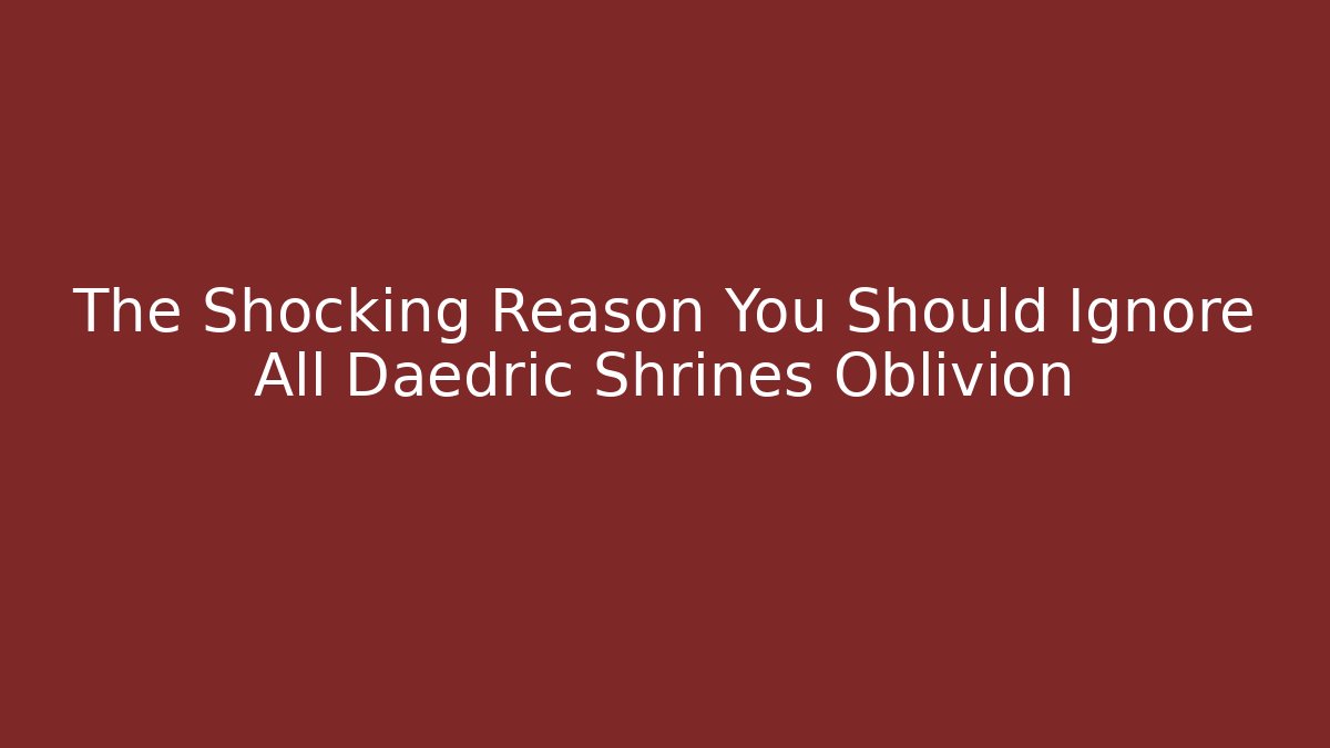The Shocking Reason You Should Ignore All Daedric Shrines Oblivion - Método de Aprovação