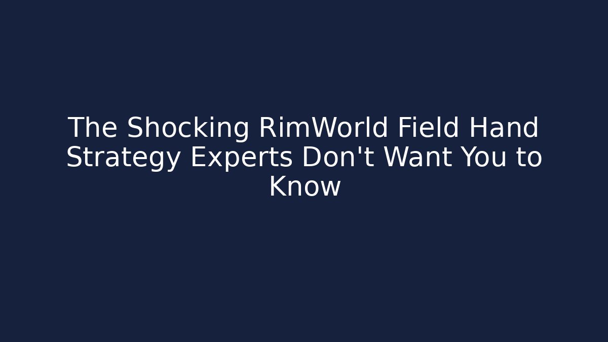 The Shocking RimWorld Field Hand Strategy Experts Don’t Want You to Know