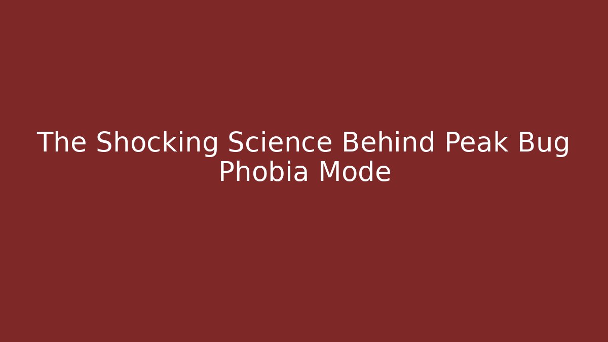 The Shocking Science Behind Peak Bug Phobia Mode - Método de Aprovação