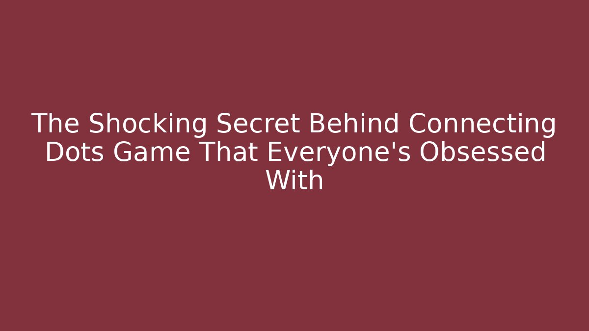 The Shocking Secret Behind Connecting Dots Game That Everyone's Obsessed With