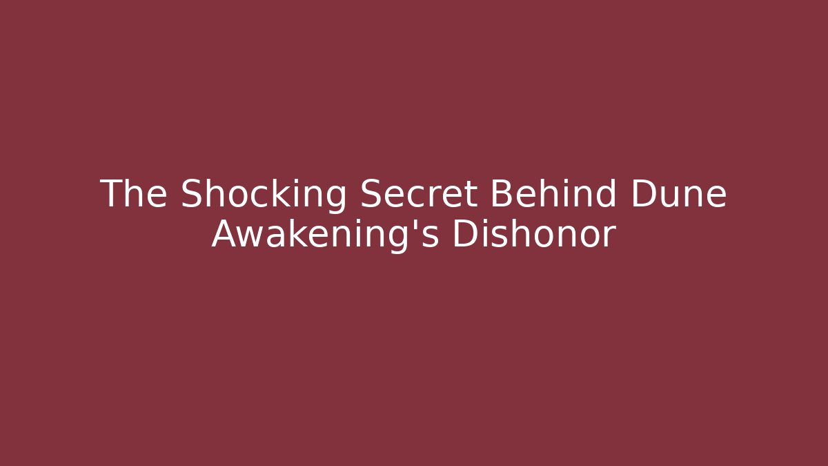 The Shocking Secret Behind Dune Awakening's Dishonor
