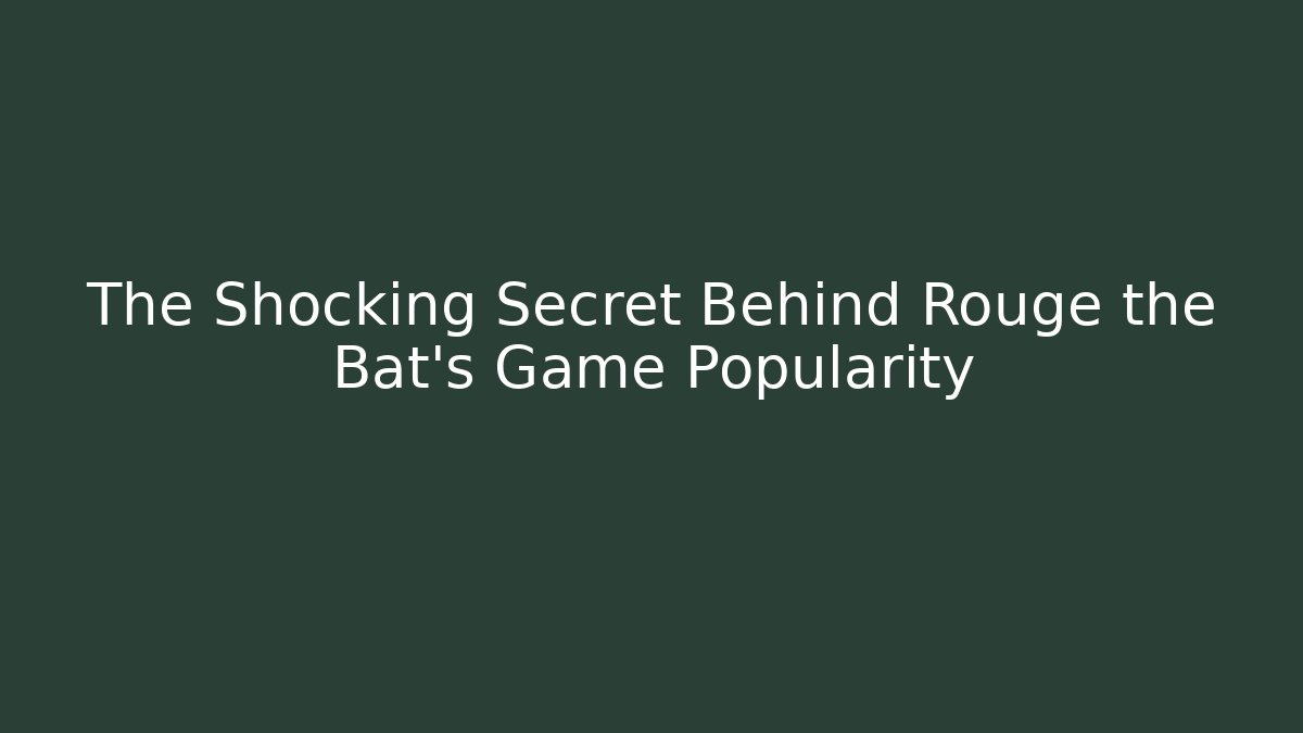 The Shocking Secret Behind Rouge the Bat's Game Popularity