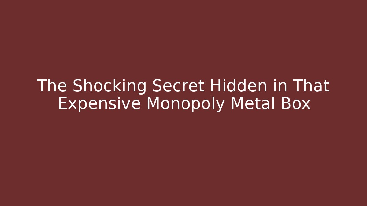The Shocking Secret Hidden in That Expensive Monopoly Metal Box