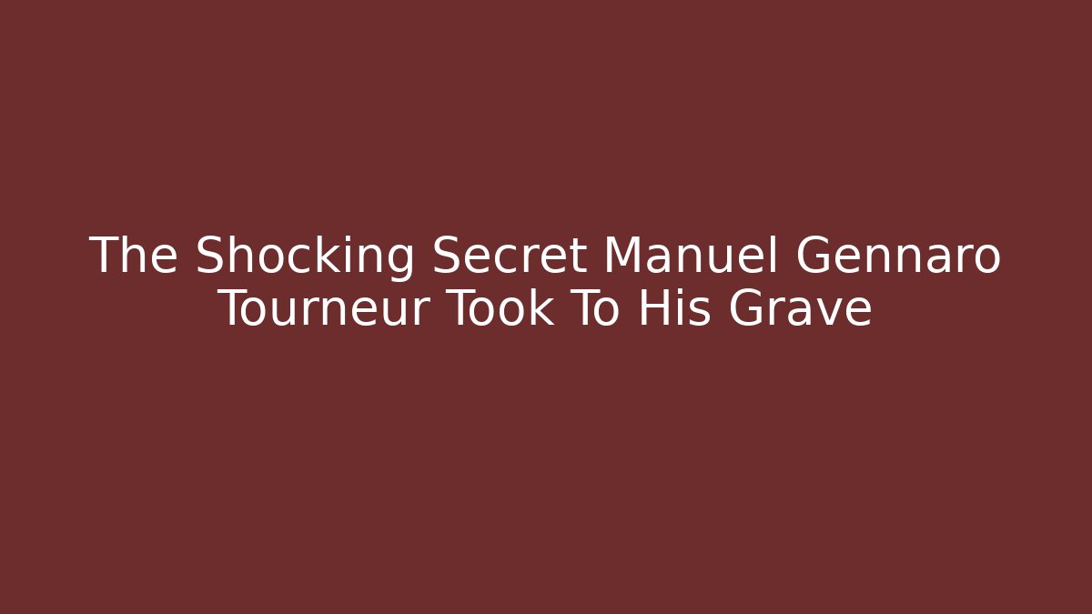 The Shocking Secret Manuel Gennaro Tourneur Took To His Grave