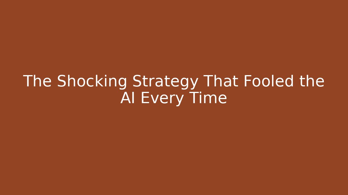 The Shocking Strategy That Fooled the AI Every Time