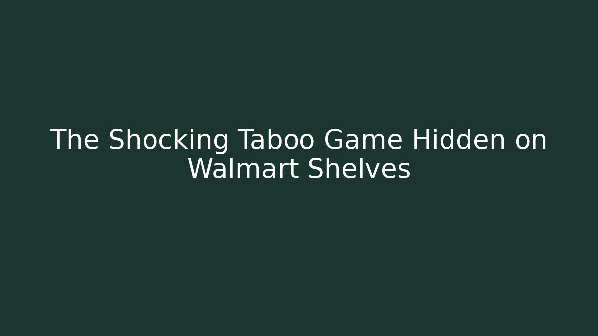 The Shocking Taboo Game Hidden on Walmart Shelves