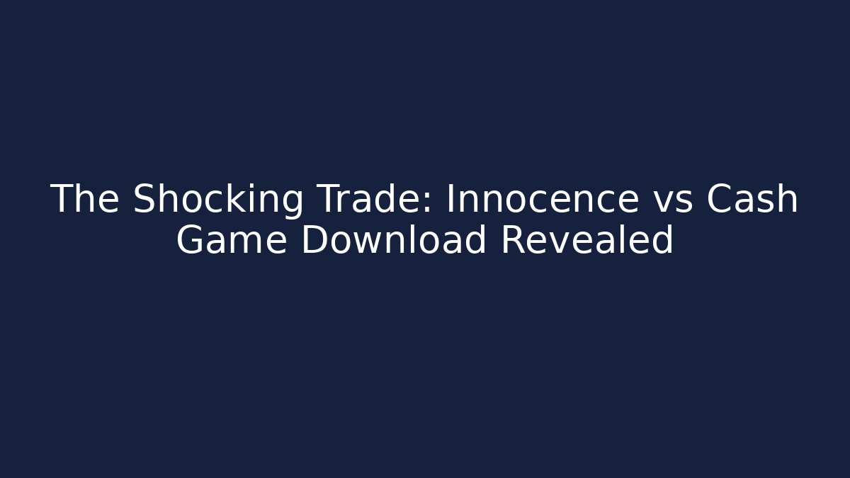 The Shocking Trade: Innocence vs Cash Game Download Revealed