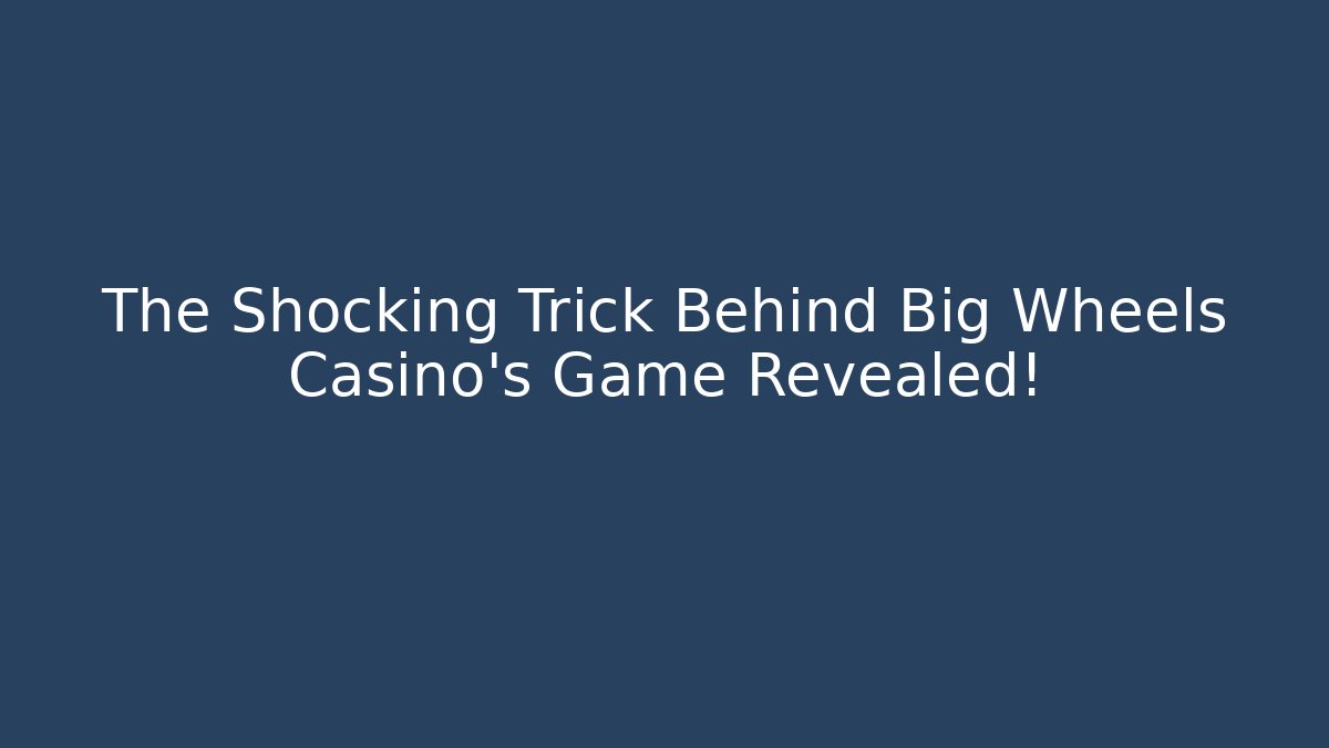 The Shocking Trick Behind Big Wheels Casino's Game Revealed! - Método de Aprovação
