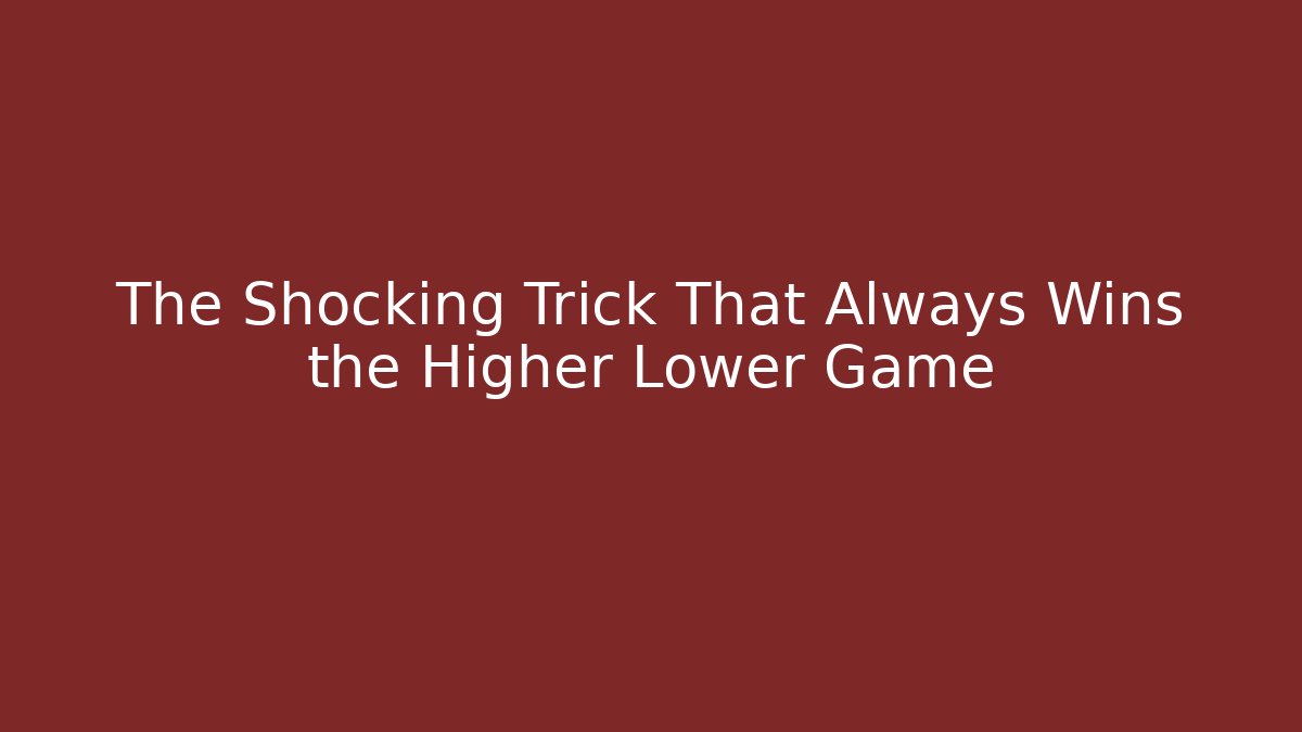 The Shocking Trick That Always Wins the Higher Lower Game