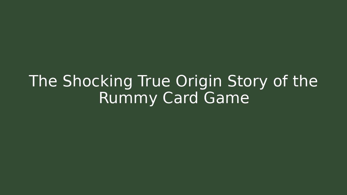 The Shocking True Origin Story of the Rummy Card Game