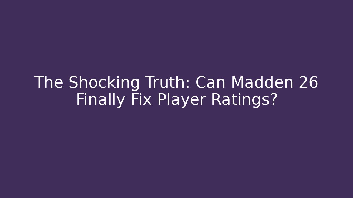 The Shocking Truth: Can Madden 26 Finally Fix Player Ratings?