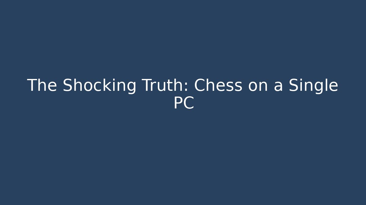 The Shocking Truth: Chess on a Single PC