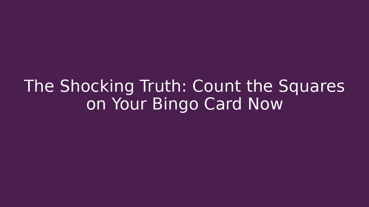 The Shocking Truth: Count the Squares on Your Bingo Card Now