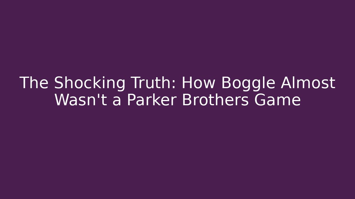 The Shocking Truth: How Boggle Almost Wasn't a Parker Brothers Game