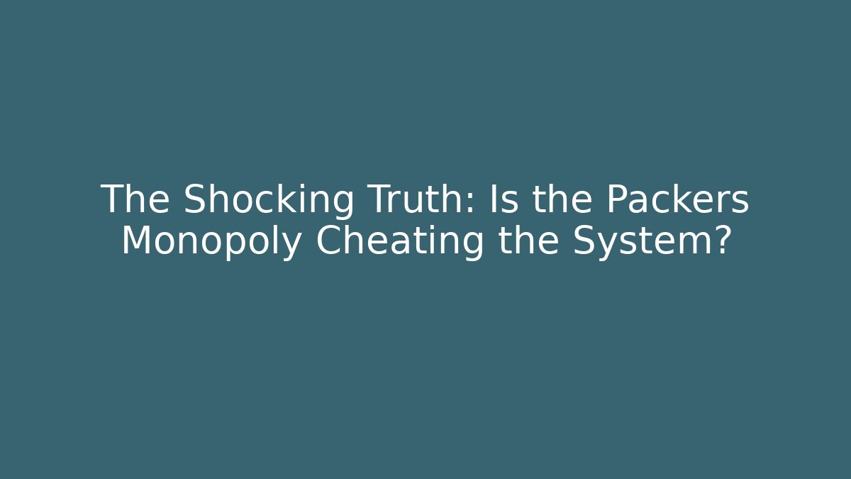 The Shocking Truth: Is the Packers Monopoly Cheating the System?