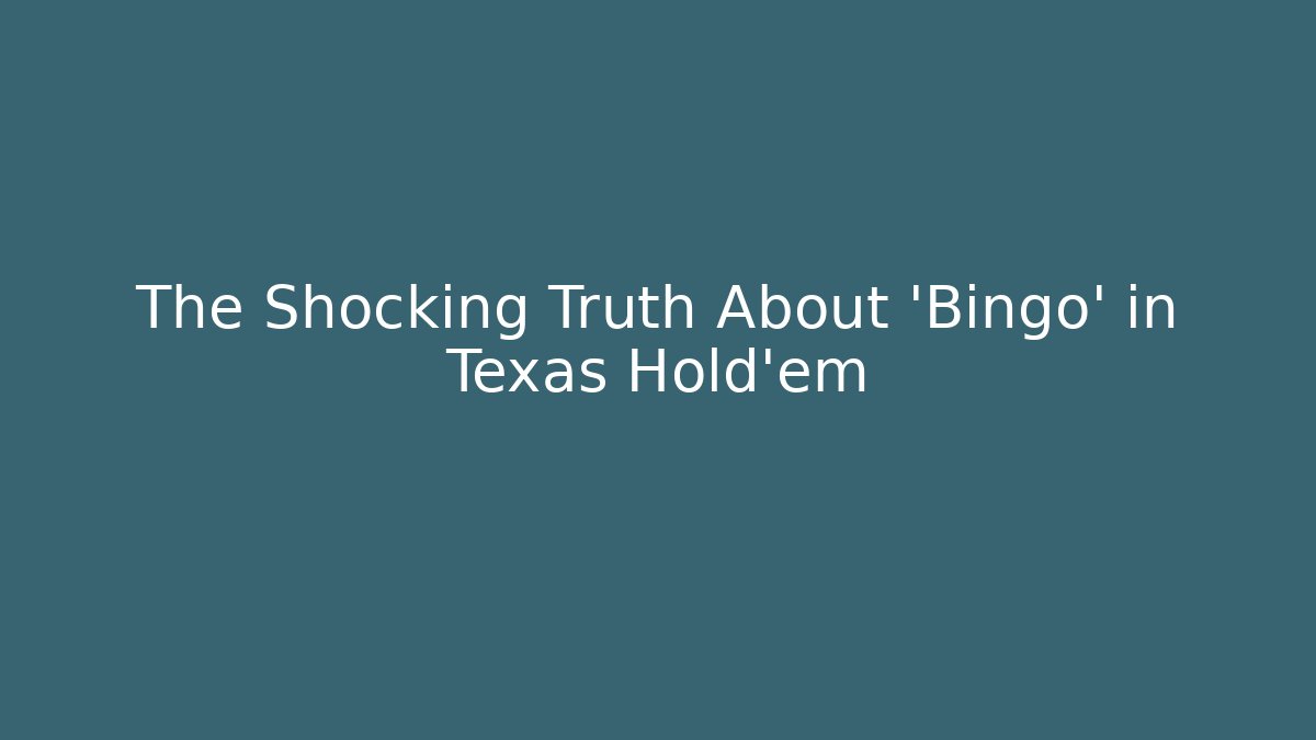 The Shocking Truth About 'Bingo' in Texas Hold'em