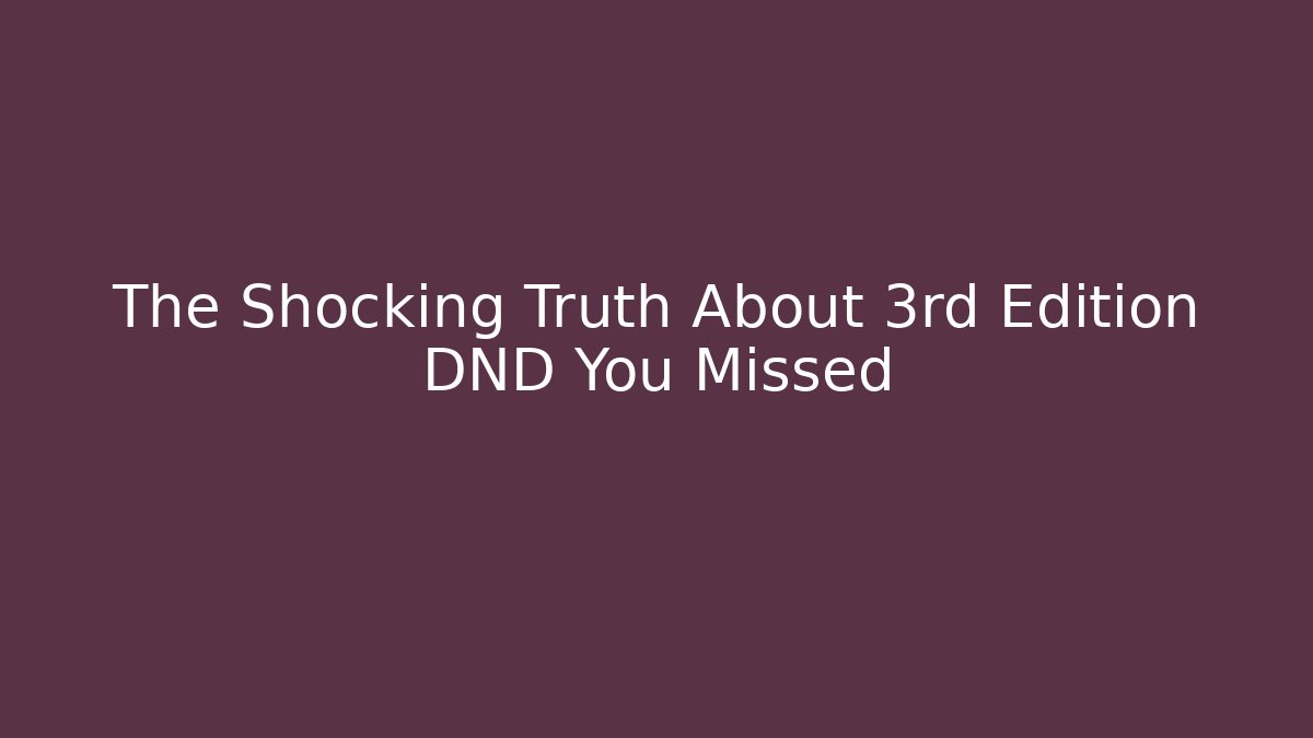 The Shocking Truth About 3rd Edition DND You Missed